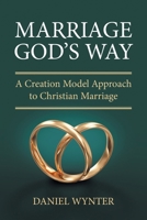 Marriage God's Way: A Creation Model Approach to Christian Marriage 1039184839 Book Cover