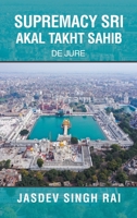 SUPREMACY SRI AKAL TAKHT SAHIB: De Jure 154370929X Book Cover