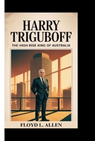 HARRY TRIGUBOFF: The High-Rise King of Australia B0FHQDRTBD Book Cover