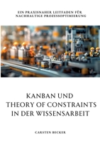 Kanban und Theory of Constraints in der Wissensarbeit: Ein praxisnaher Leitfaden für nachhaltige Prozessoptimierung (German Edition) 3384268512 Book Cover