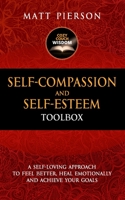 Self-Compassion and Self-Esteem Toolbox: A Self-Loving Approach To Feel Better, Heal Emotionally And Achieve Your Goals B08D4QXFKG Book Cover