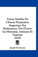 Traicte Familier De L’Exacte Preparation Spagyrique Des Medicamens, Pris D’entre Les Mineraux, Animaux Et Vegetaux (1639) 1166293971 Book Cover