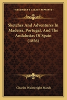 Sketches And Adventures In Madeira, Portugal, And The Andalusias Of Spain 1018439188 Book Cover