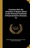 Germany After the Armistice; A Report, Based on the Personal Testimony of Representative Germans, Concerning the Conditions Existing in 1919 117663299X Book Cover