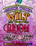 Strong Women Don't Wilt They Bloom Motivational Adult Coloring Book: Inspirational Colouring Book for Adult Relaxation and Stress Relief on Floral Patterns B08HGLQ2VB Book Cover