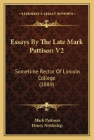 Essays By The Late Mark Pattison V2: Sometime Rector Of Lincoln College 1164105906 Book Cover