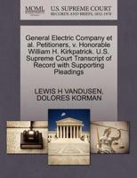 General Electric Company et al. Petitioners, v. Honorable William H. Kirkpatrick. U.S. Supreme Court Transcript of Record with Supporting Pleadings 127047717X Book Cover