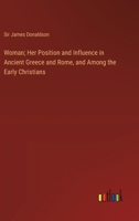 Woman; Her Position and Influence in Ancient Greece and Rome, and Among the Early Christians 3368933892 Book Cover