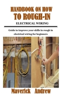 Handbook on How to Rough-In Electrical Wiring: Guide to improve your skills in rough in electrical wiring for beginners B096LTV8CM Book Cover