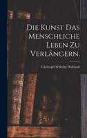 Die Kunst das menschliche Leben zu verlängern. 1018202145 Book Cover