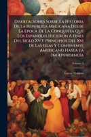 Disertaciones sobre la historia de la república megicana, desde la época de la conquista que los españoles hicieron a fines del siglo XV y principios del XVI de las islas y continente americano hasta  117505965X Book Cover