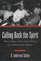 Calling Back the Spirit: Music, Dance, and Cultural Politics in Lowland South Sulawesi 0195112369 Book Cover