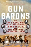 Gun Barons: The Weapons That Transformed America and the Men Who Invented Them 1250266866 Book Cover