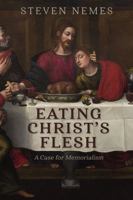 Eating Christ's Flesh: A Case for Memorialism B0CLFLF851 Book Cover
