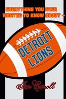 Everything You Ever Wanted to Know About Detroit Lions 1981389261 Book Cover
