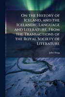 On the History of Iceland, and the Icelandic Language and Literature. From the Transactions of the Royal Society of Literature 1024292037 Book Cover