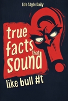 True Facts That Sound Like Bull #t: Insane but Shocking - A Fun Trivia Guide to Wild Nature, Unbelievable Records, Bizarre History, and Mind-Blowing Innovations for Adults, Teens, and Families 8367484983 Book Cover