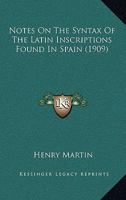 Notes On The Syntax Of The Latin Inscriptions Found In Spain (1909) 1166921417 Book Cover