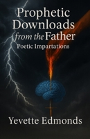 Prophetic Downloads from the Father: Poetic Impartations B0FQWSY2BJ Book Cover