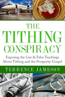 The Tithing Conspiracy: Exposing the Lies & False Teachings about Tithing and the Prosperity Gospel 0692613676 Book Cover