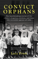 Convict Orphans: The heartbreaking stories of the colony's forgotten children, and those who succeeded against all odds 1761067680 Book Cover