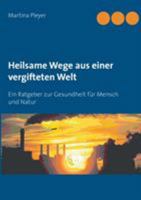 Heilsame Wege aus einer vergifteten Welt: Ein Ratgeber zur Gesundheit für Mensch und Natur 3739223413 Book Cover