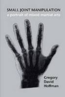 Small Joint Manipulation: a portrait of mixed martial arts 1300691174 Book Cover