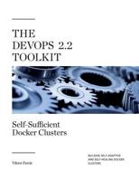 The Devops 2.2 Toolkit: Self-Sufficient Docker Clusters: Building Self-Adaptive and Self-Healing Docker Clusters 1788991273 Book Cover