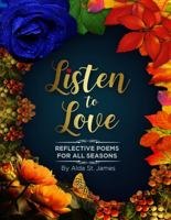 Listen to Love: Reflective Poems for All Seasons 1736740113 Book Cover