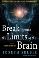 Break Through the Limits of the Brain: Neuroscience, Inspiration, and Practices to Transform Your Life 1637480040 Book Cover