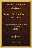 Reports On The Diseases In London: Particularly During The Years 1796-1800 114644947X Book Cover