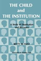 The Child and the Institution: A Study of Deprivation and Recovery 148759870X Book Cover
