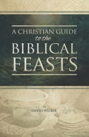 A Christian Guide to the Biblical Feasts 1976932246 Book Cover