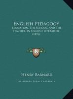 English Pedagogy: Education, The School And The Teacher, In English Literature, Volume 2 1021662720 Book Cover