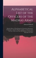 Alphabetical List of the Officers of the Madras Army: With the Dates of Their Respective Promotion, Retirement, Resignation or Death, Whether in India ... Inclusive, Corrected to September 30, 1837 B0BPQ1GM86 Book Cover