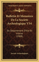 Bulletin Et Memoires De La Societe Archeologique V34: Du Departement D'Ille-Et-Vilaine (1908) 1161028625 Book Cover