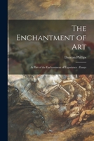 The Enchantment of Art [microform]: as Part of the Enchantment of Experience: Essays 1015360416 Book Cover