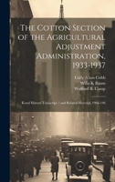 The Cotton Section of the Agricultural Adjustment Administration, 1933-1937: Koral History Transcript / and Related Material, 1966-196 1019575344 Book Cover