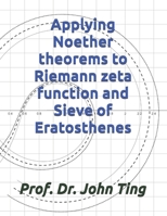 Applying Noether theorems to Riemann zeta function and Sieve of Eratosthenes (BSD Conjecture and Riemann hypothesis) B0GM84Y4B8 Book Cover