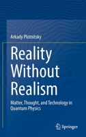 Reality Without Realism: Matter, Thought, and Technology in Quantum Physics 303084577X Book Cover