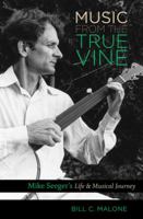 Music from the True Vine: Mike Seeger's Life and Musical Journey 1469621983 Book Cover