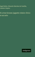 Ni a tres tirones: juguete cómico-lírico en un acto (Spanish Edition) 3563582408 Book Cover