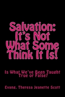 Salvation: It's Not What Some Think It Is?: Is What We've Been Taught True or False? 1514633280 Book Cover