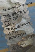 The Simple Act of Self Publishing with Amazon: A Simple Step by Step Guide 1072549271 Book Cover