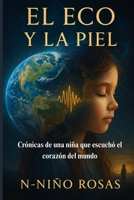 El Eco y la Piel: Crónicas de una niña que escuchó el corazón del mundo B0FVVJ5RL4 Book Cover