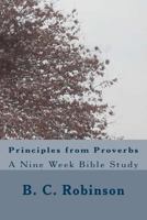 Principles from Proverbs: A Nine Week Bible Study 1492266108 Book Cover