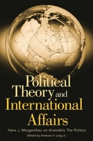 Political Theory and International Affairs: Hans J. Morgenthau on Aristotle's The Politics (Humanistic Perspectives on International Relations) 0275980308 Book Cover