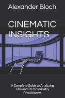 CINEMATIC INSIGHTS: A Complete Guide to Analyzing Film and TV for Industry Practitioners B0F6NGGKDH Book Cover