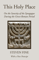 This Holy Place: On the Sanctity of the Synagogue During the Greco-Roman Period (Christianity and Judaism in Antiquity Series, V. 11) 1532609264 Book Cover