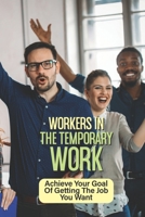 Workers In The Temporary Work: Achieve Your Goal Of Getting The Job You Want: Temporary Employees Seeking Permanent Employment B09BT9CXDX Book Cover